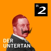 Der Untertan - Ein Jahrhundert-Roman von Heinrich Mann - Bayern 2 Nord Podcast