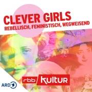 Clever Girls – rebellisch, feministisch, wegweisend