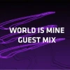 WORLD IS MINE Guest Mix