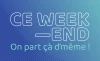 CE WEEK-END, ON PART ÇA D’MÊME!