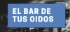 El Bar De Tus Oidos