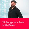 22 Songs in a Row with Beau