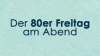Der große 80er Freitag am Abend